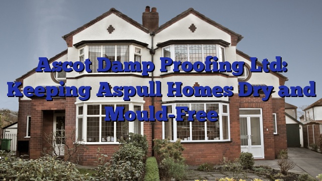 Ascot Damp Proofing Ltd: Keeping Aspull Homes Dry and Mould-Free
