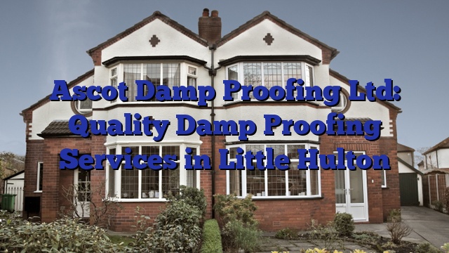 Ascot Damp Proofing Ltd: Quality Damp Proofing Services in Little Hulton