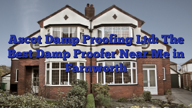 Ascot Damp Proofing Ltd: The Best Damp Proofer Near Me in Farnworth