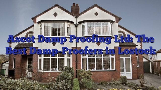 Ascot Damp Proofing Ltd: The Best Damp-Proofers in Lostock