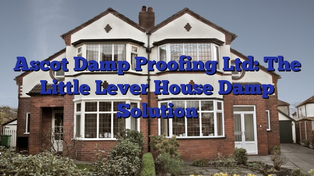 Ascot Damp Proofing Ltd: The Little Lever House Damp Solution