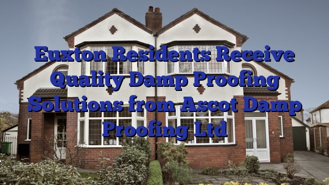 Euxton Residents Receive Quality Damp Proofing Solutions from Ascot Damp Proofing Ltd
