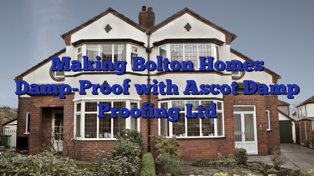 Making Bolton Homes Damp-Proof with Ascot Damp Proofing Ltd