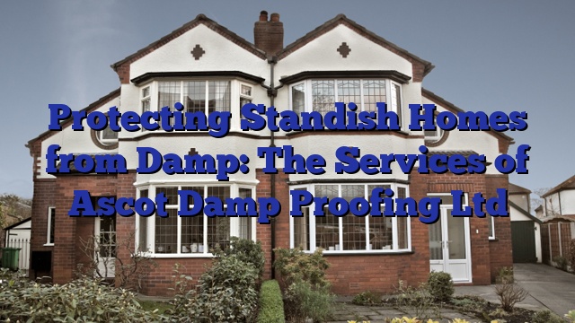 Protecting Standish Homes from Damp: The Services of Ascot Damp Proofing Ltd