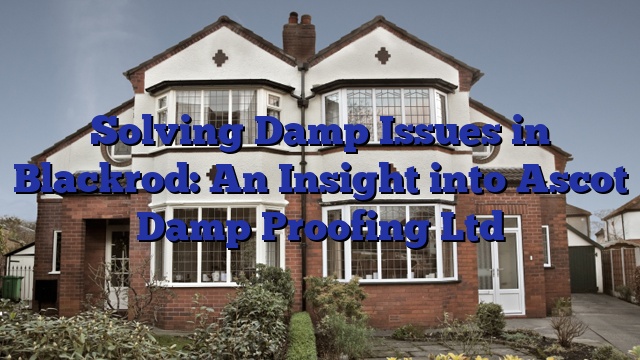 Solving Damp Issues in Blackrod: An Insight into Ascot Damp Proofing Ltd
