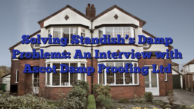 Solving Standish’s Damp Problems: An Interview with Ascot Damp Proofing Ltd