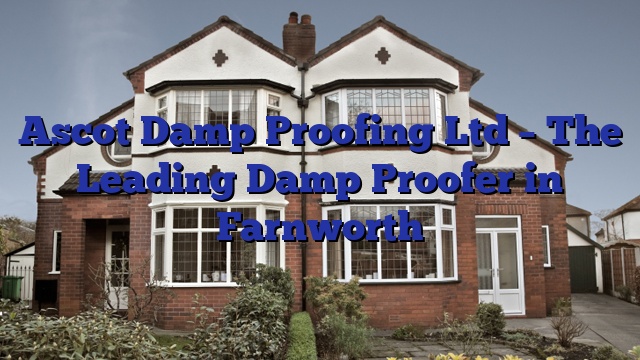 Ascot Damp Proofing Ltd – The Leading Damp Proofer in Farnworth