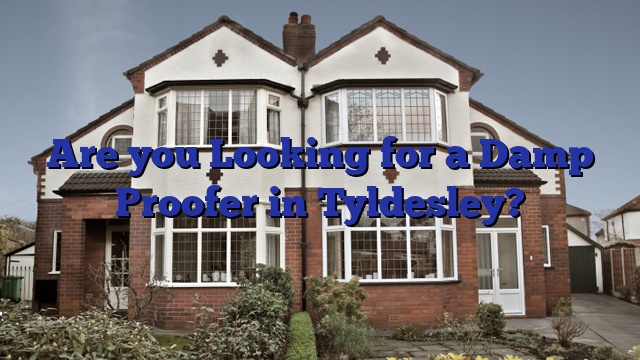 Are you Looking for a Damp Proofer in Tyldesley?