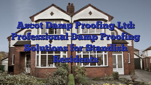 Ascot Damp Proofing Ltd: Professional Damp Proofing Solutions for Standish Residents