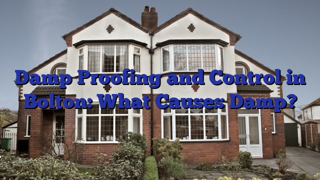 Damp Proofing and Control in Bolton: What Causes Damp?