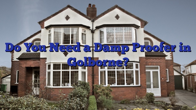 Do You Need a Damp Proofer in Golborne?