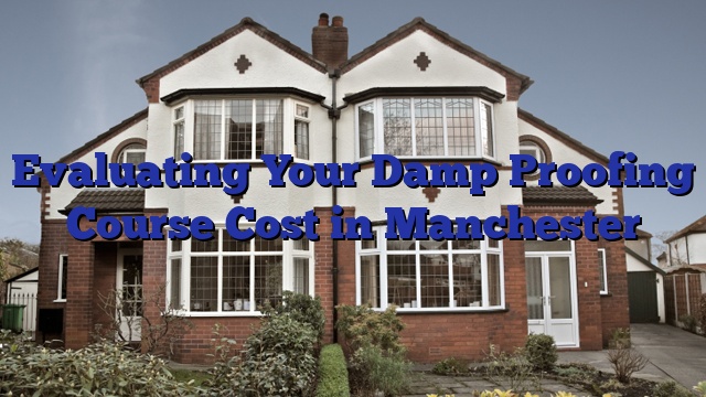 Evaluating Your Damp Proofing Course Cost in Manchester