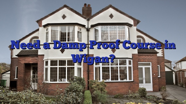 Need a Damp Proof Course in Wigan?