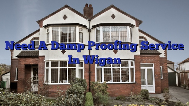 Need A Damp Proofing Service In Wigan