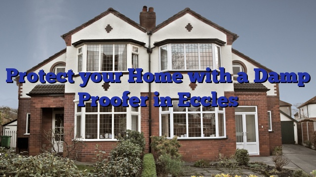 Protect your Home with a Damp Proofer in Eccles