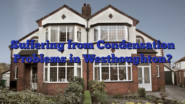 Suffering from Condensation Problems in Westhoughton?