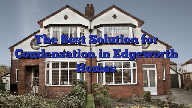 The Best Solution for Condensation in Edgeworth Homes