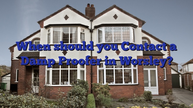 When should you Contact a Damp Proofer in Worsley?